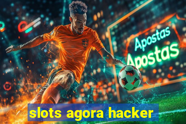 slots agora hacker